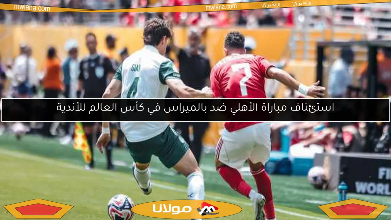 استئناف مباراة الأهلي ضد بالميراس في كأس العالم للأندية