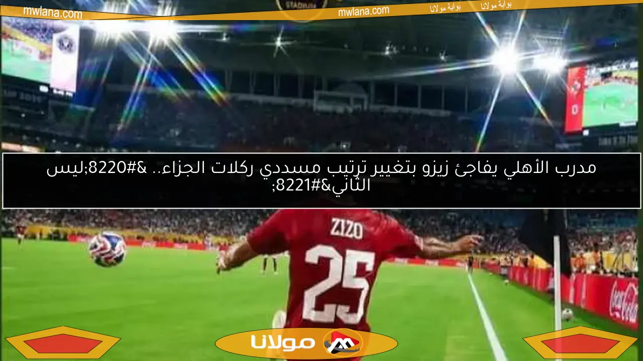 مدرب الأهلي يفاجئ زيزو بتغيير ترتيب مسددي ركلات الجزاء.. “ليس الثاني”