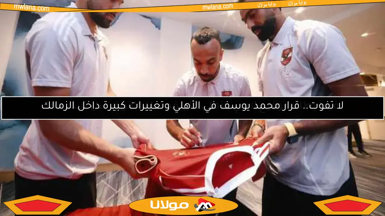لا تفوت.. قرار محمد يوسف في الأهلي وتغييرات كبيرة داخل الزمالك