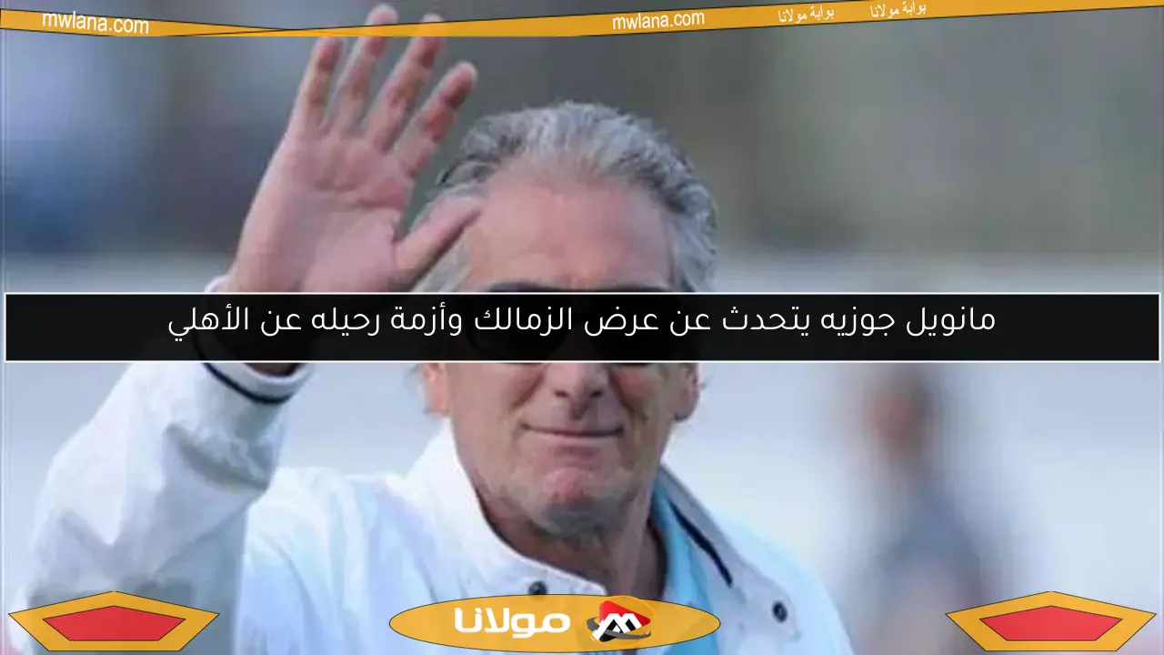 مانويل جوزيه يتحدث عن عرض الزمالك وأزمة رحيله عن الأهلي