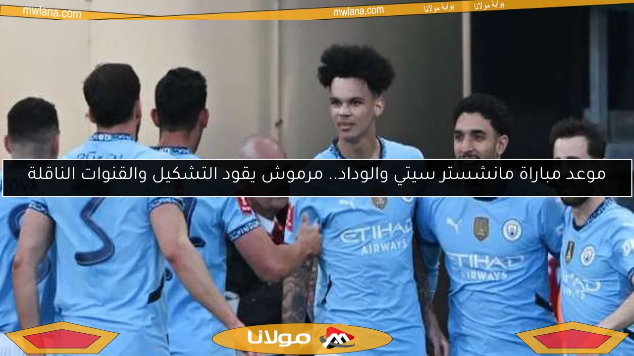 موعد مباراة مانشستر سيتي والوداد.. مرموش يقود التشكيل والقنوات الناقلة