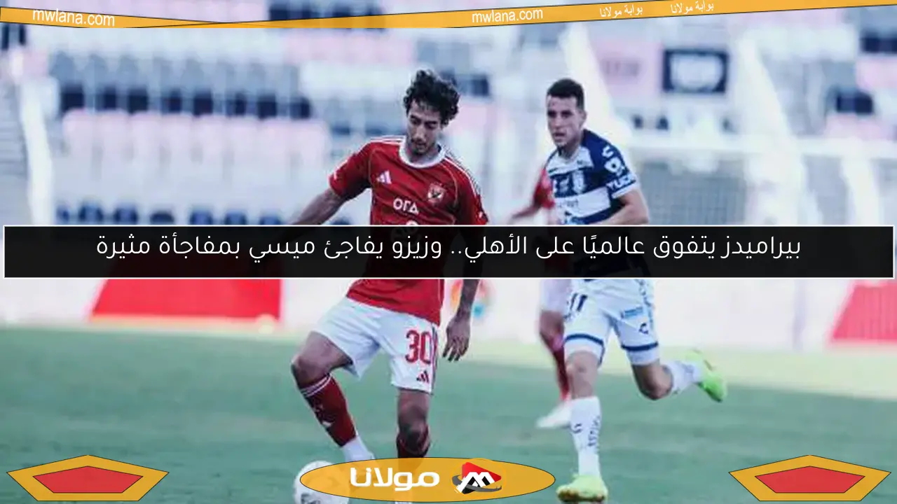 بيراميدز يتفوق عالميًا على الأهلي.. وزيزو يفاجئ ميسي بمفاجأة مثيرة