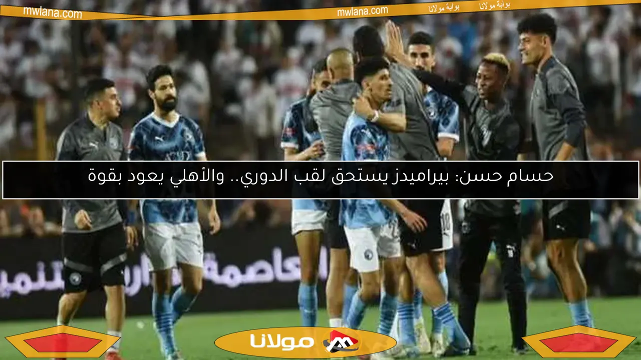 حسام حسن: بيراميدز يستحق لقب الدوري.. والأهلي يعود بقوة