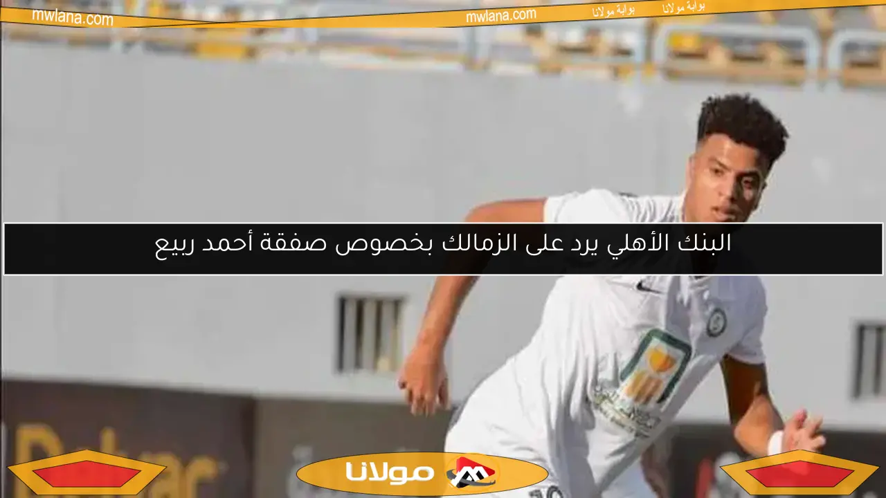 البنك الأهلي يرد على الزمالك بخصوص صفقة أحمد ربيع