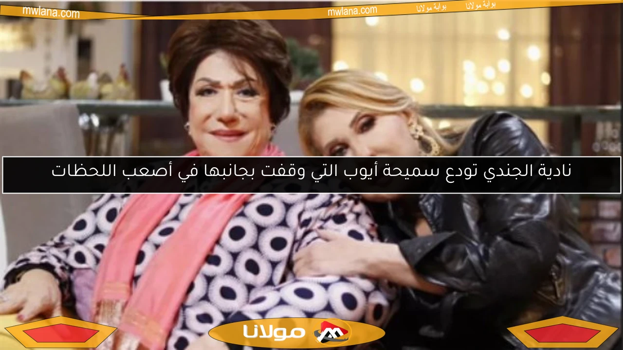 نادية الجندي تودع سميحة أيوب التي وقفت بجانبها في أصعب اللحظات