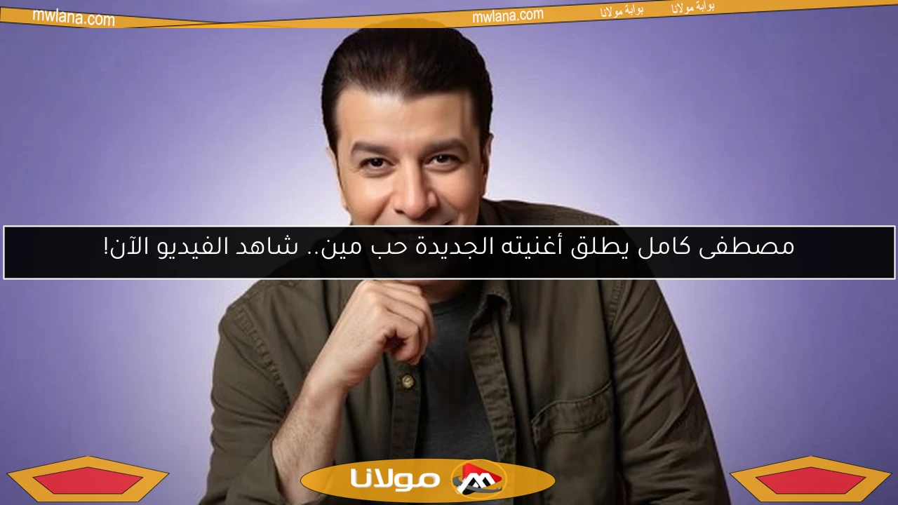 مصطفى كامل يطلق أغنيته الجديدة حب مين.. شاهد الفيديو الآن!