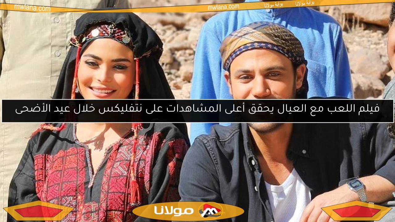 فيلم اللعب مع العيال يحقق أعلى المشاهدات على نتفليكس خلال عيد الأضحى