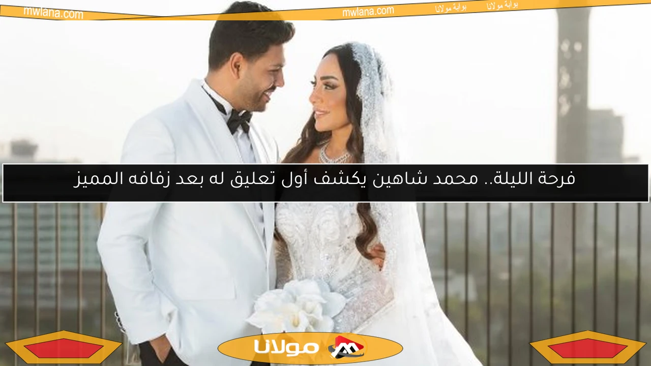 فرحة الليلة.. محمد شاهين يكشف أول تعليق له بعد زفافه المميز