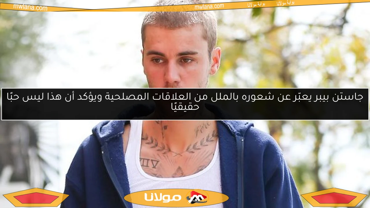 جاستن بيبر يعبّر عن شعوره بالملل من العلاقات المصلحية ويؤكد أن هذا ليس حبًا حقيقيًا