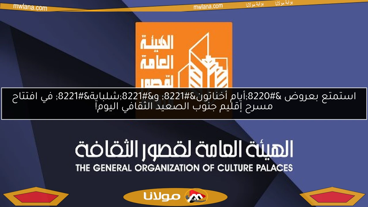 استمتع بعروض “أيام أخناتون” و”شلباية” في افتتاح مسرح إقليم جنوب الصعيد الثقافي اليوم!