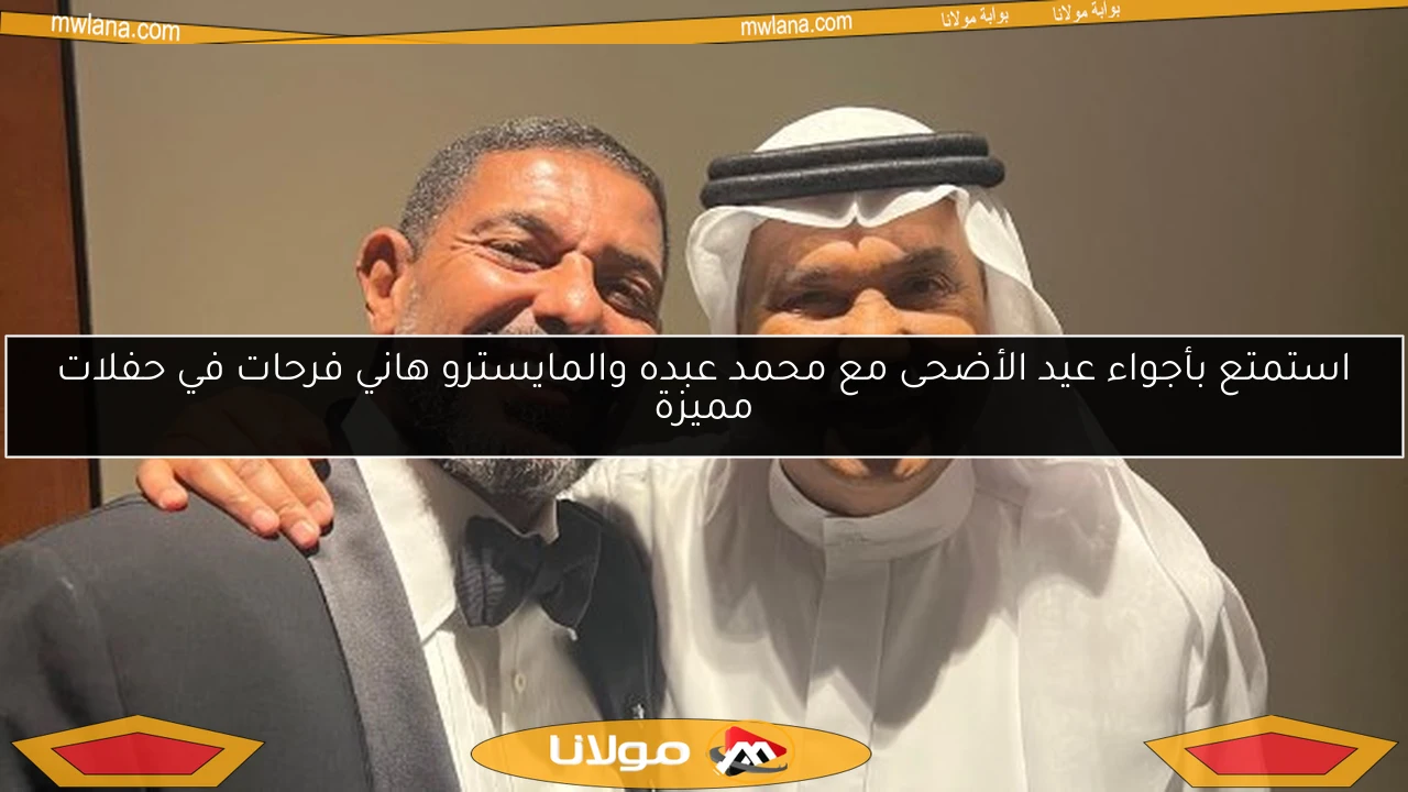 استمتع بأجواء عيد الأضحى مع محمد عبده والمايسترو هاني فرحات في حفلات مميزة