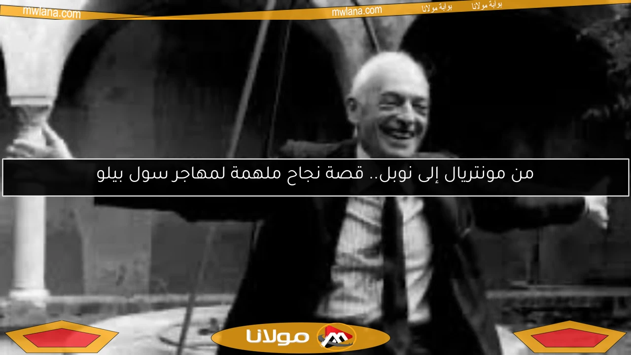 من مونتريال إلى نوبل.. قصة نجاح ملهمة لمهاجر سول بيلو