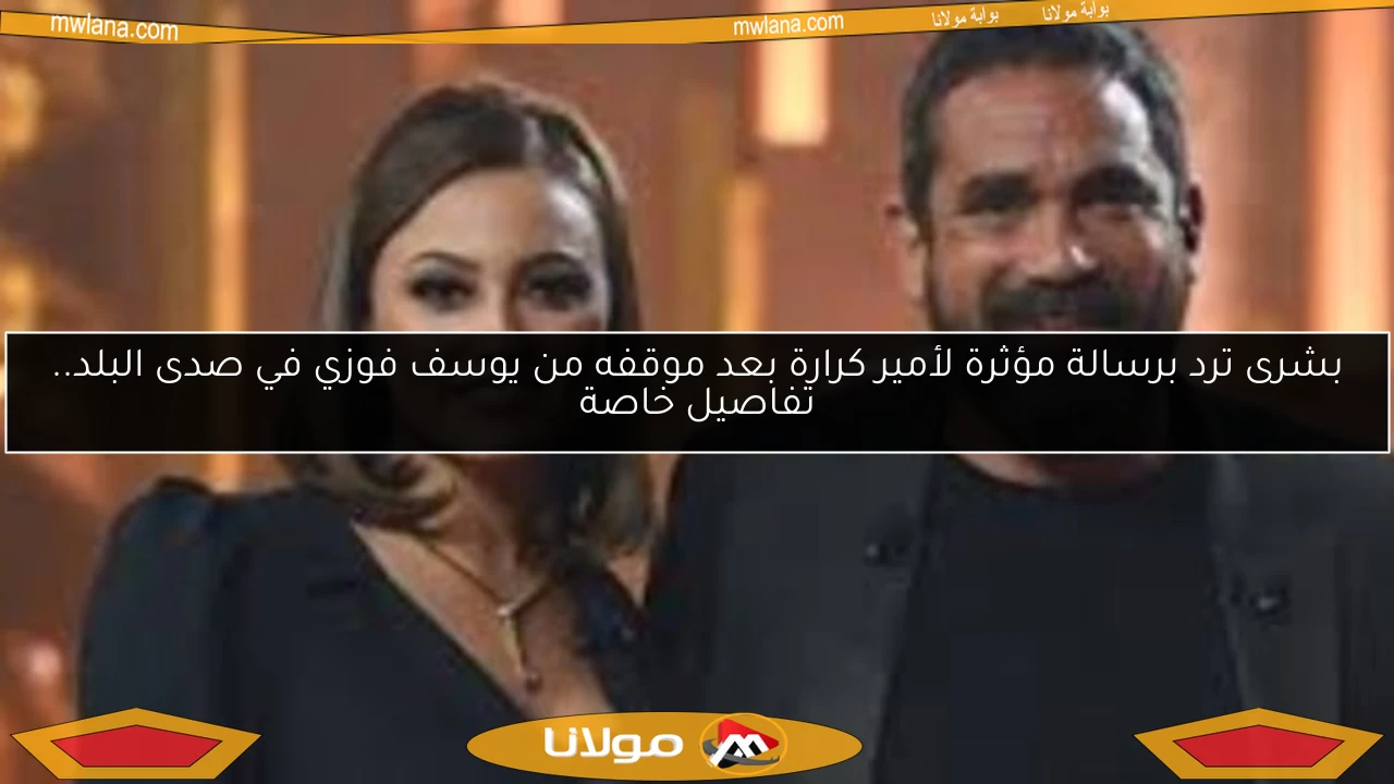 بشرى ترد برسالة مؤثرة لأمير كرارة بعد موقفه من يوسف فوزي في صدى البلد.. تفاصيل خاصة