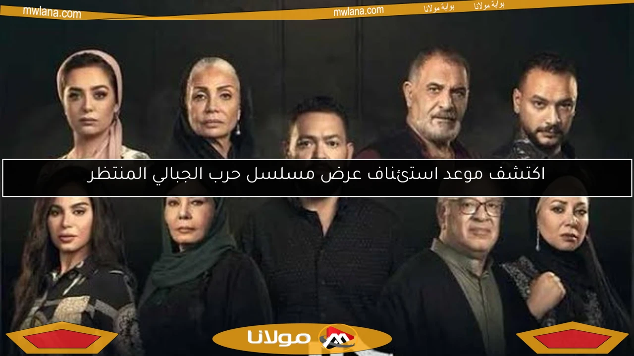 اكتشف موعد استئناف عرض مسلسل حرب الجبالي المنتظر