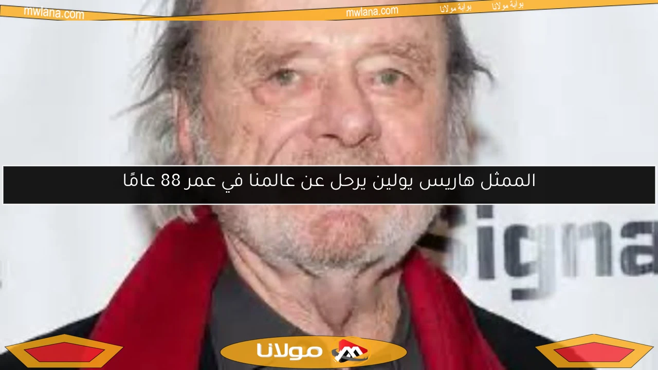 الممثل هاريس يولين يرحل عن عالمنا في عمر 88 عامًا