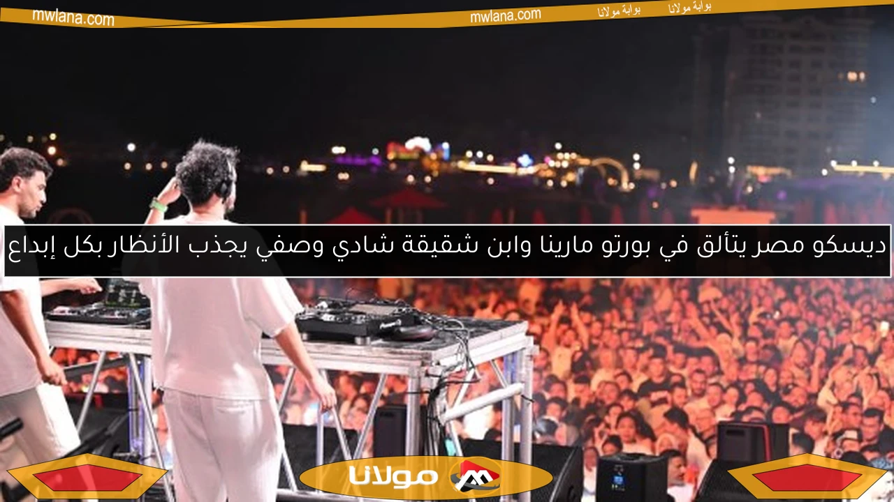 ديسكو مصر يتألق في بورتو مارينا وابن شقيقة شادي وصفي يجذب الأنظار بكل إبداع