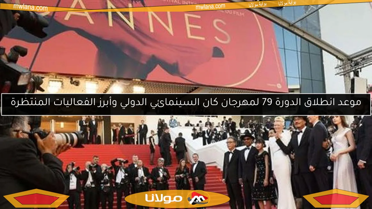 موعد انطلاق الدورة 79 لمهرجان كان السينمائي الدولي وأبرز الفعاليات المنتظرة