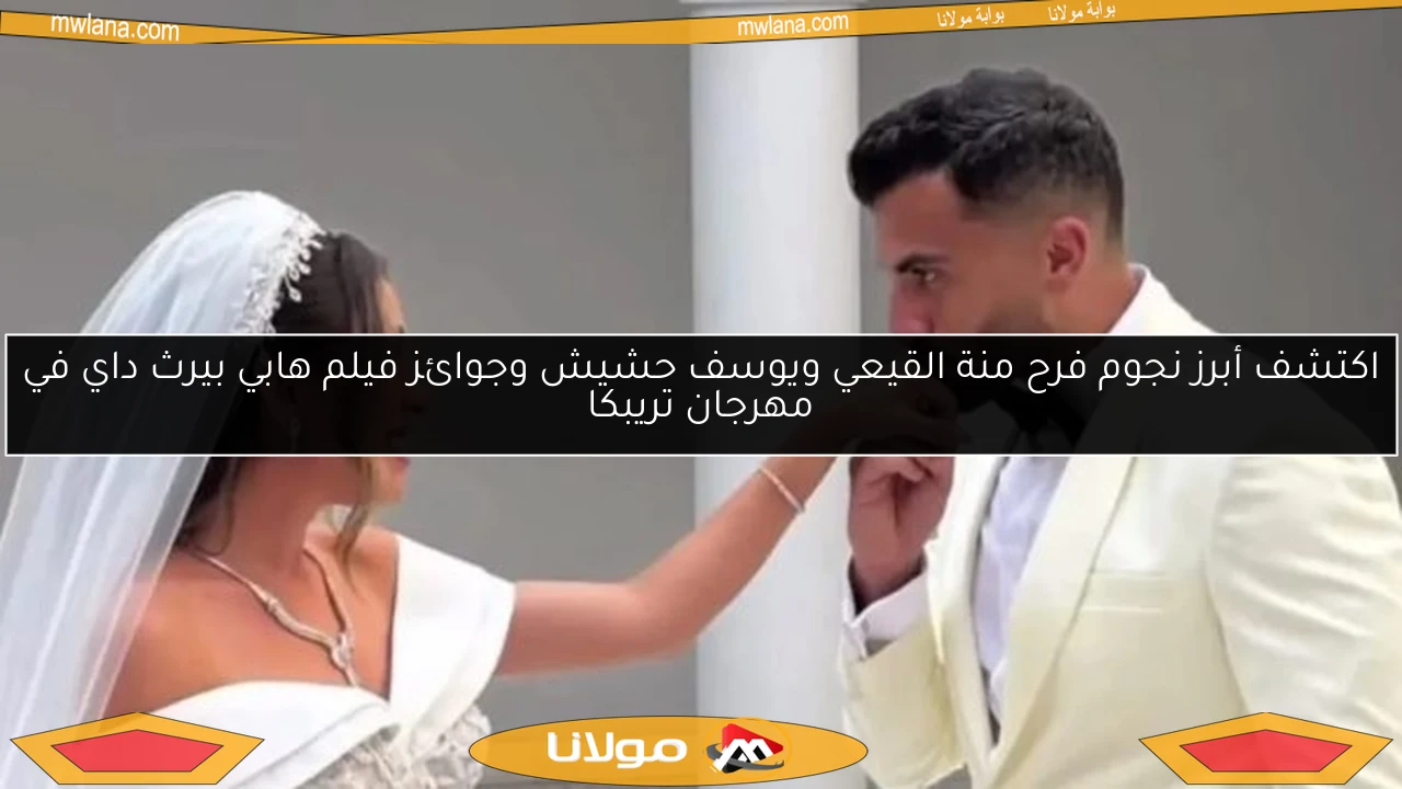 اكتشف أبرز نجوم فرح منة القيعي ويوسف حشيش وجوائز فيلم هابي بيرث داي في مهرجان تريبكا