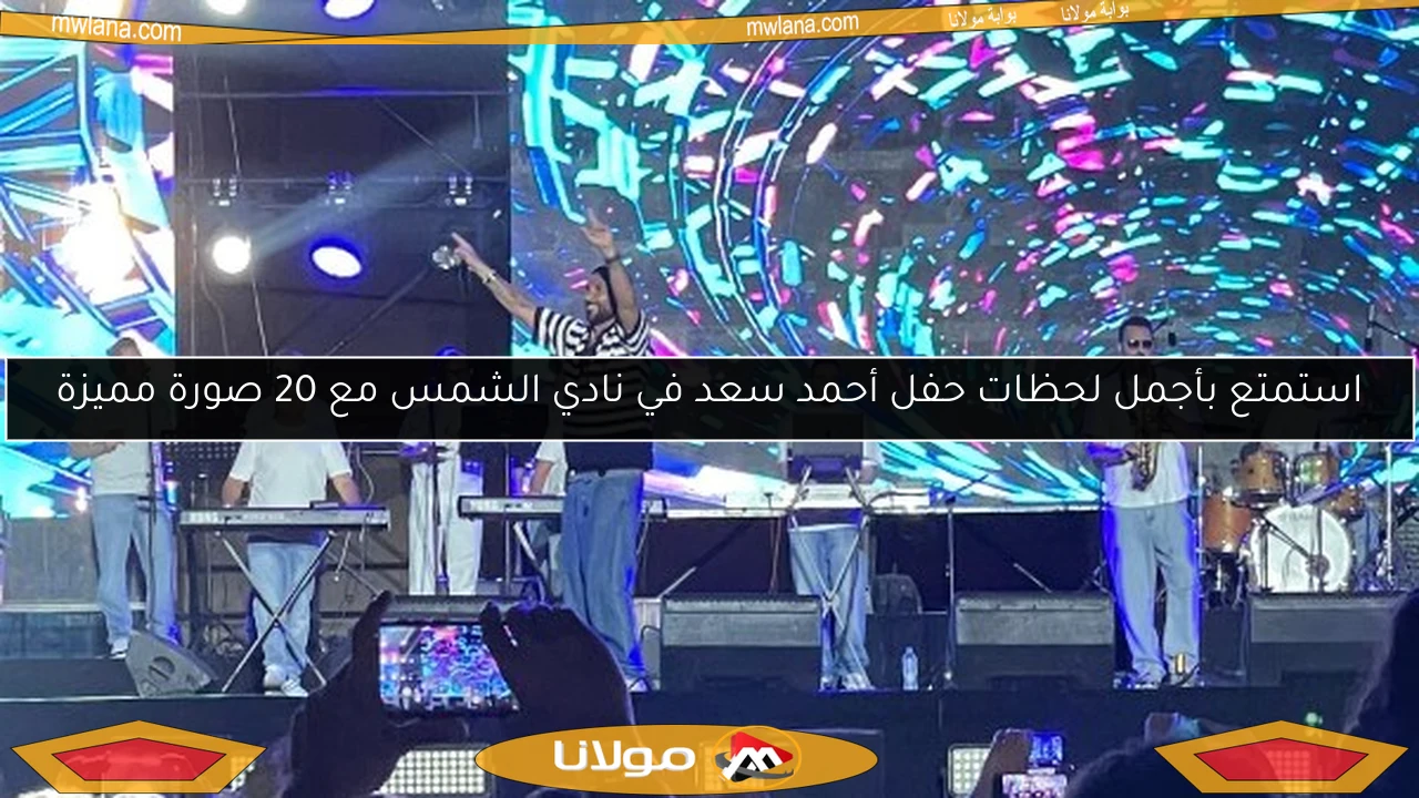 استمتع بأجمل لحظات حفل أحمد سعد في نادي الشمس مع 20 صورة مميزة