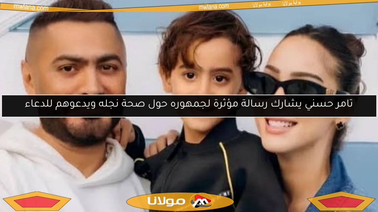 تامر حسني يشارك رسالة مؤثرة لجمهوره حول صحة نجله ويدعوهم للدعاء