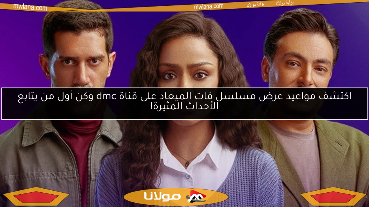 اكتشف مواعيد عرض مسلسل فات الميعاد على قناة dmc وكن أول من يتابع الأحداث المثيرة!