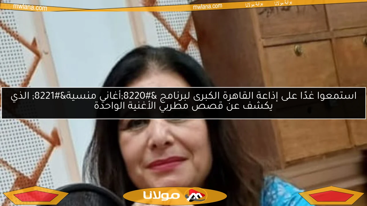 استمعوا غدًا على إذاعة القاهرة الكبرى لبرنامج “أغاني منسية” الذي يكشف عن قصص مطربي الأغنية الواحدة