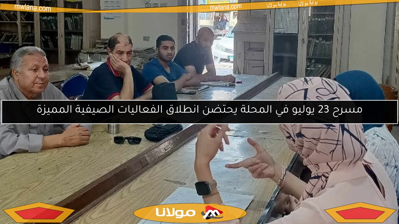 مسرح 23 يوليو في المحلة يحتضن انطلاق الفعاليات الصيفية المميزة