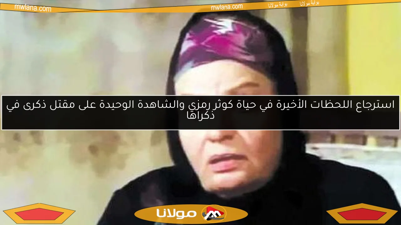 استرجاع اللحظات الأخيرة في حياة كوثر رمزي والشاهدة الوحيدة على مقتل ذكرى في ذكراها