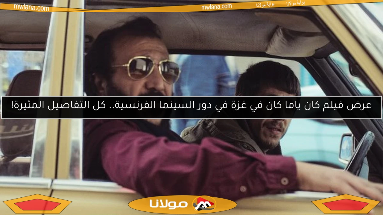 عرض فيلم كان ياما كان في غزة في دور السينما الفرنسية.. كل التفاصيل المثيرة!
