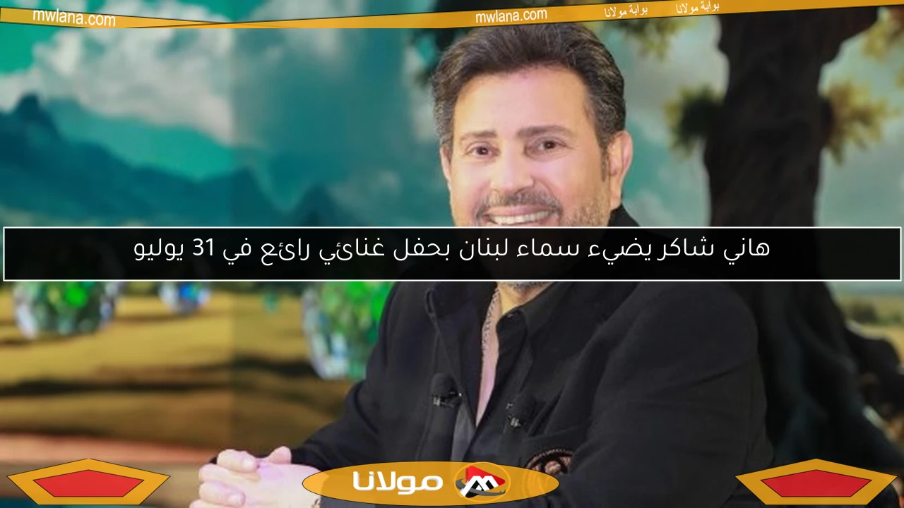 هاني شاكر يضيء سماء لبنان بحفل غنائي رائع في 31 يوليو