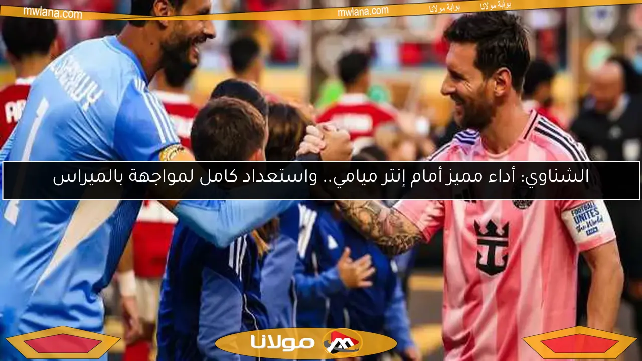 الشناوي: أداء رائع ضد إنتر ميامي واستعداد كامل لمواجهة بالميراس