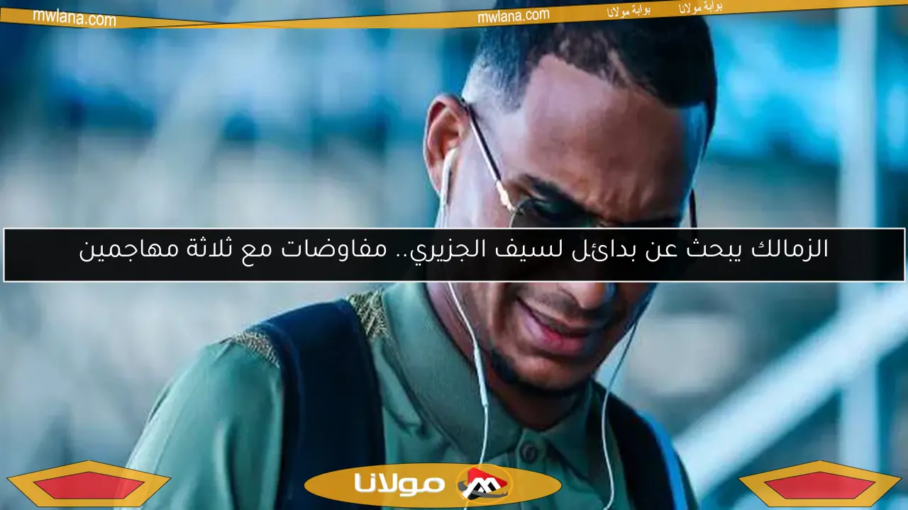 الزمالك يبحث عن بدائل لسيف الجزيري.. مفاوضات مع ثلاثة مهاجمين