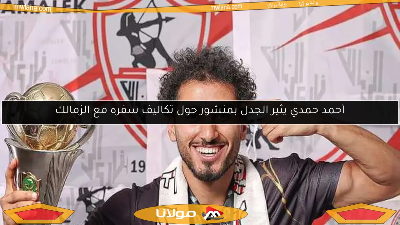 أحمد حمدي يثير الجدل بمنشور حول تكاليف سفره مع الزمالك