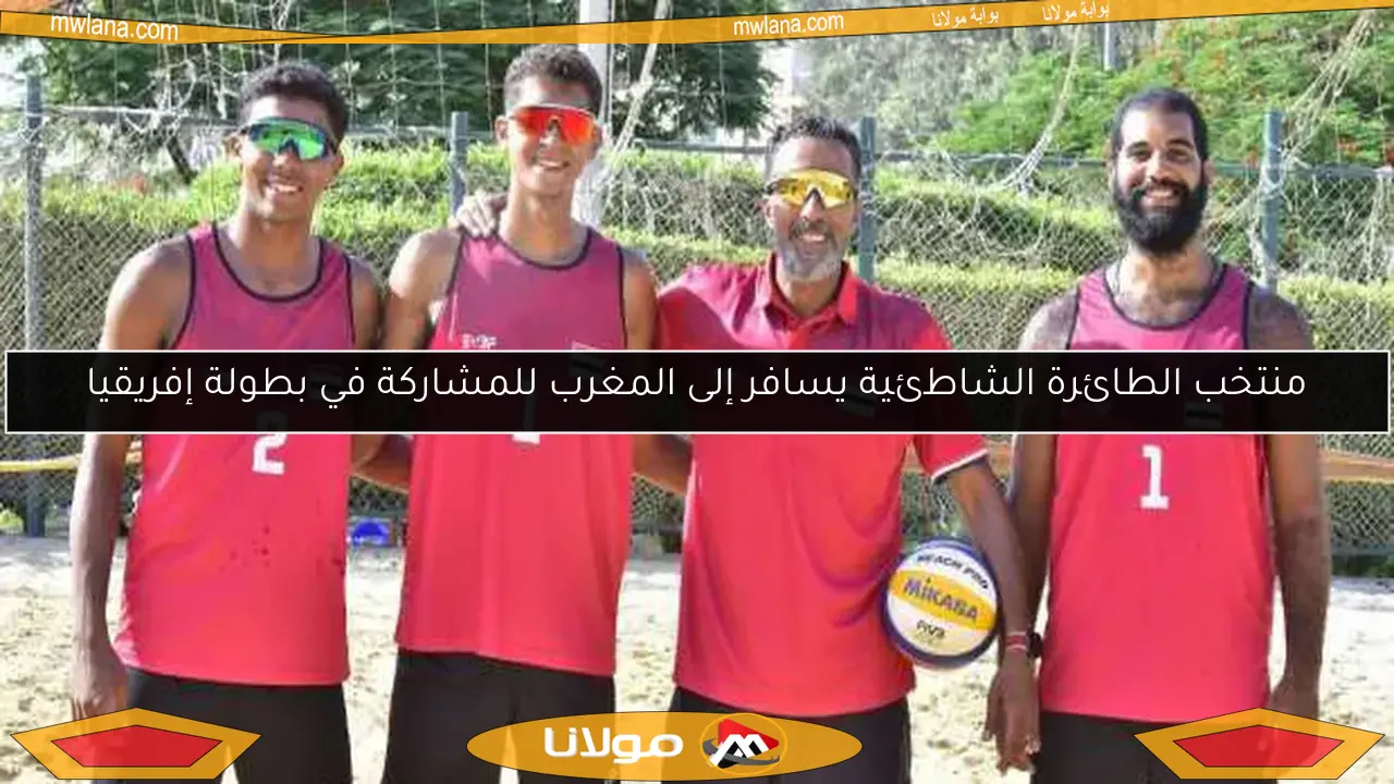 منتخب الطائرة الشاطئية يسافر إلى المغرب للمشاركة في بطولة إفريقيا