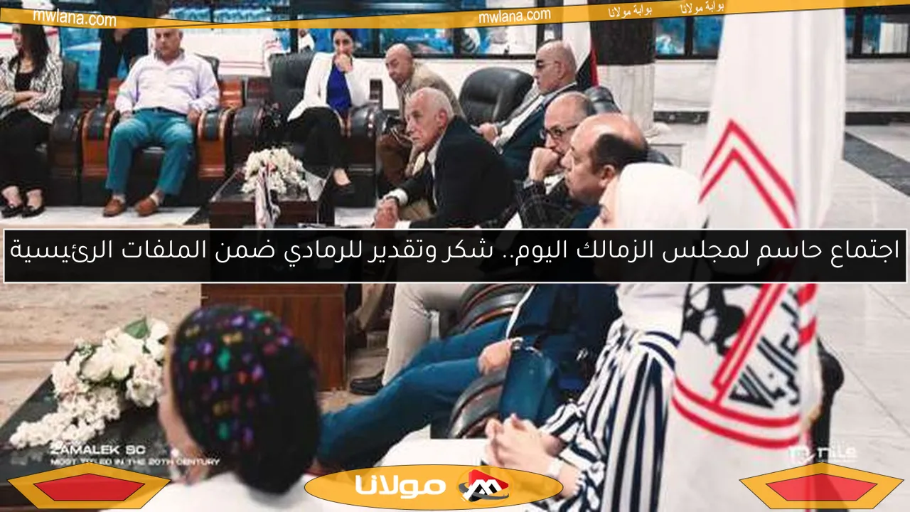 اجتماع حاسم لمجلس الزمالك اليوم.. شكر وتقدير للرمادي ضمن الملفات الرئيسية