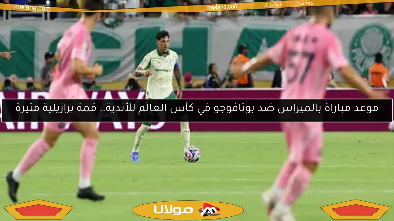 موعد مباراة بالميراس ضد بوتافوجو في كأس العالم للأندية.. قمة برازيلية مثيرة