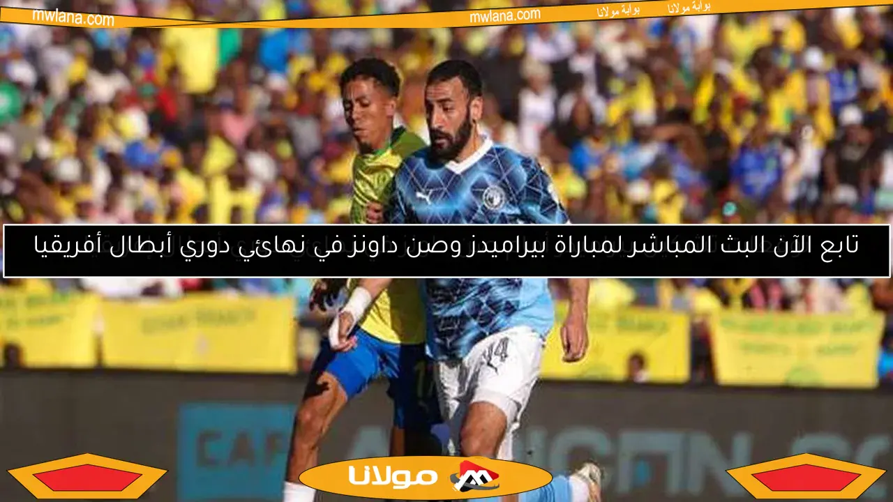 تابع الآن البث المباشر لمباراة بيراميدز وصن داونز في نهائي دوري أبطال أفريقيا