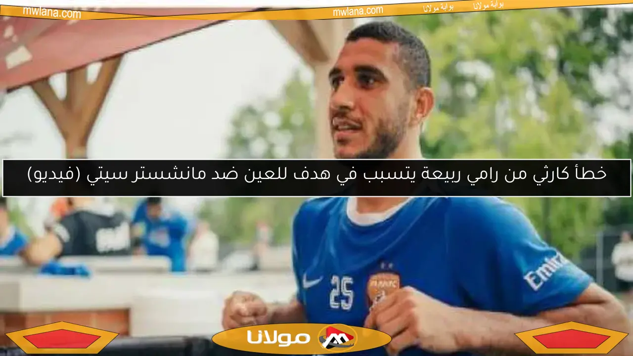 خطأ كارثي من رامي ربيعة يتسبب في هدف للعين ضد مانشستر سيتي (فيديو)