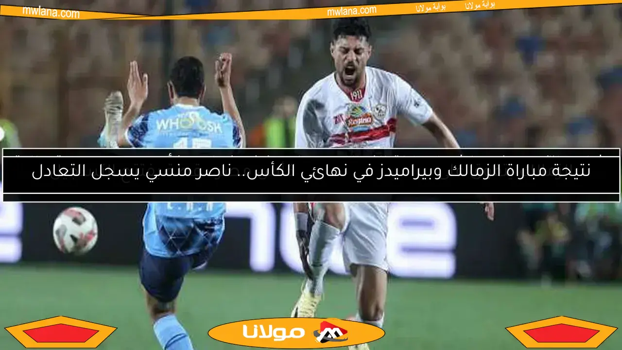 الزمالك يتفوق على بيراميدز في نهائي كأس مصر.. قطة يفتتح التسجيل