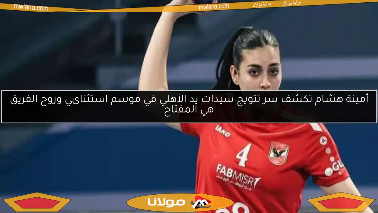 أمينة هشام تكشف سر تتويج سيدات يد الأهلي في موسم استثنائي وروح الفريق هي المفتاح