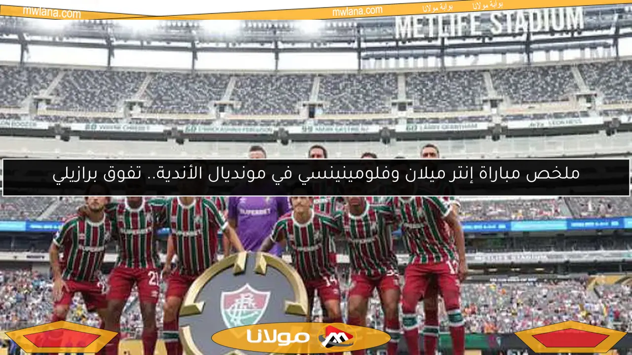 ملخص مباراة إنتر ميلان وفلومينينسي في مونديال الأندية.. تفوق برازيلي