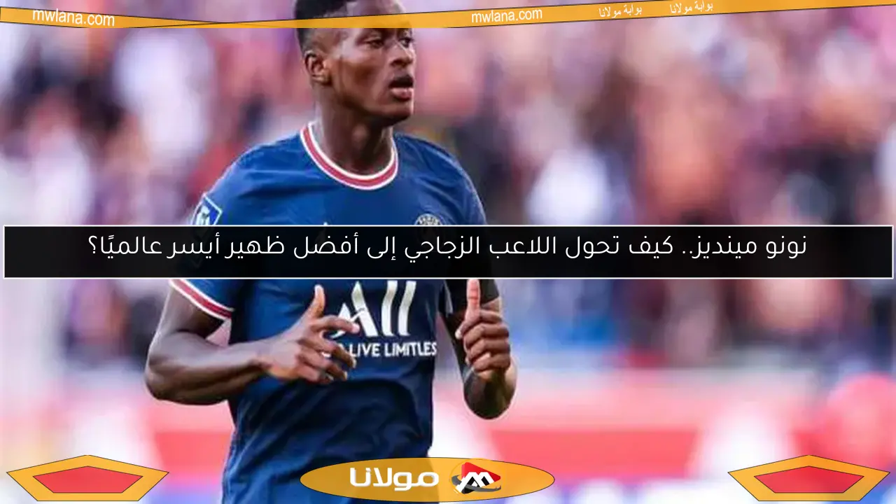نونو مينديز.. كيف تحول اللاعب الزجاجي إلى أفضل ظهير أيسر عالميًا؟