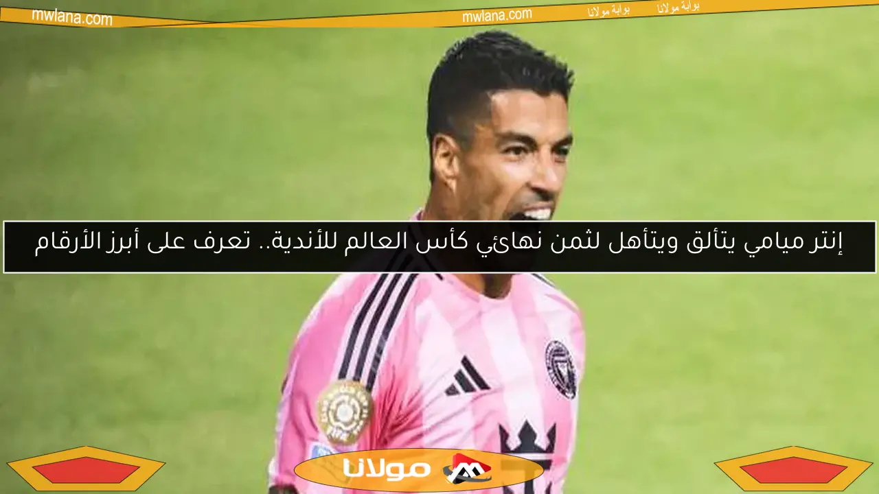 إنتر ميامي يتألق ويتأهل لثمن نهائي كأس العالم للأندية.. تعرف على أبرز الأرقام