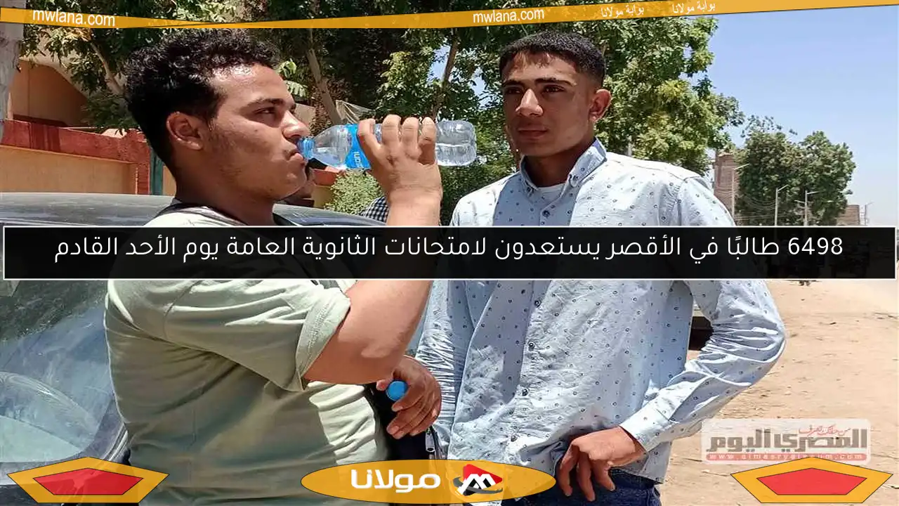 6498 طالبًا في الأقصر يستعدون لامتحانات الثانوية العامة يوم الأحد القادم