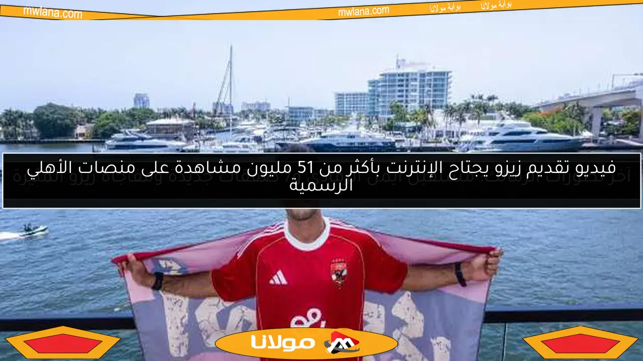 فيديو تقديم زيزو يجتاح الإنترنت بأكثر من 51 مليون مشاهدة على منصات الأهلي الرسمية