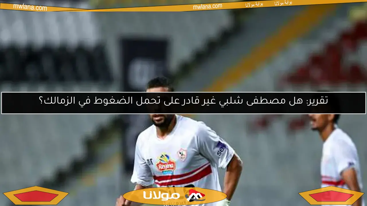 تقرير: هل مصطفى شلبي غير قادر على تحمل الضغوط في الزمالك؟