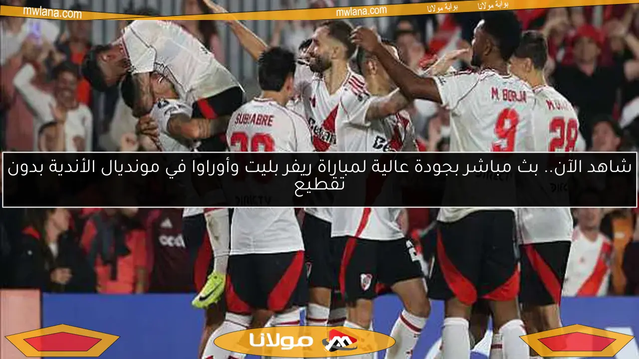 شاهد الآن.. بث مباشر بجودة عالية لمباراة ريفر بليت وأوراوا في مونديال الأندية بدون تقطيع