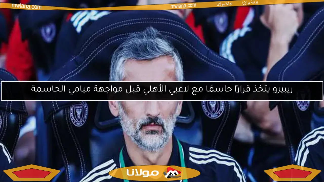 ريبيرو يتخذ قرارًا حاسمًا مع لاعبي الأهلي قبل مواجهة ميامي الحاسمة