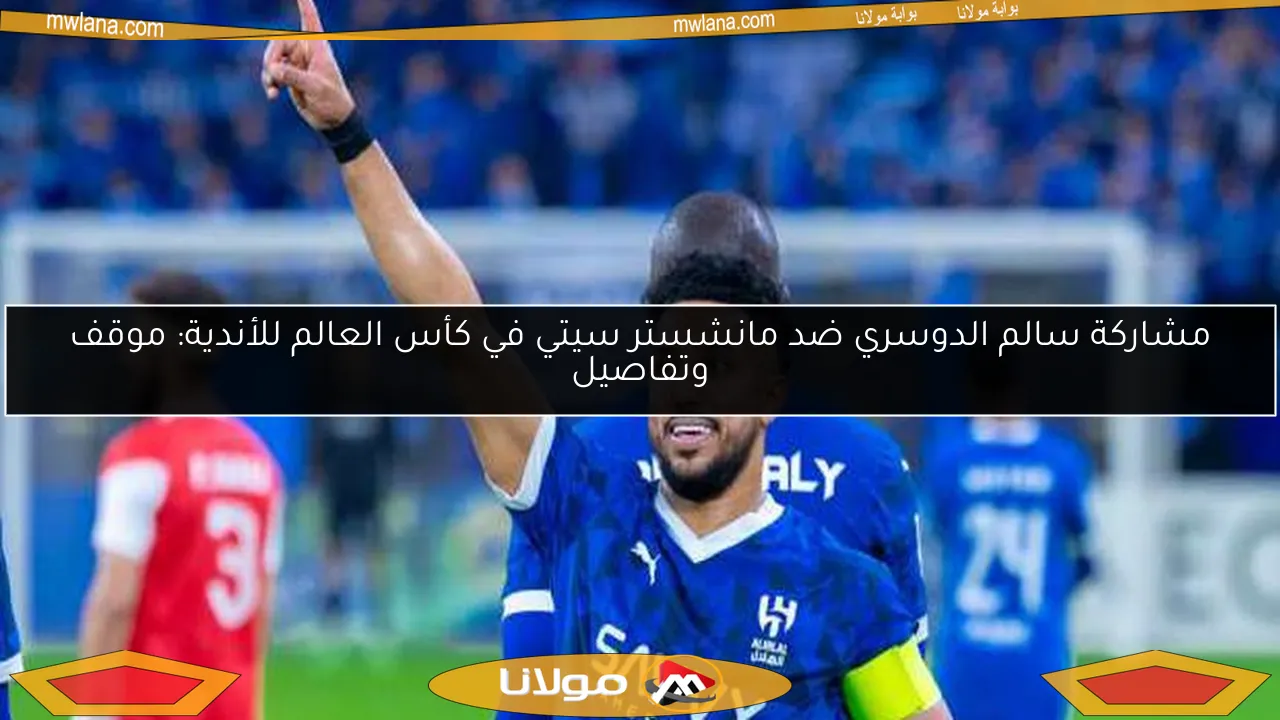مشاركة سالم الدوسري ضد مانشستر سيتي في كأس العالم للأندية: موقف وتفاصيل