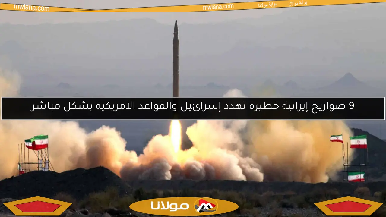 9 صواريخ إيرانية خطيرة تهدد إسرائيل والقواعد الأمريكية بشكل مباشر
